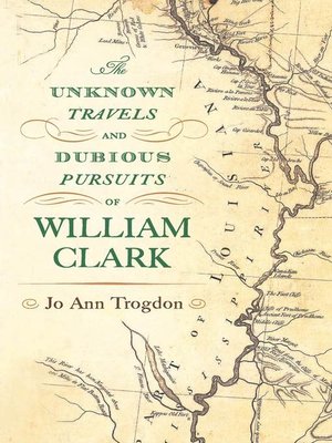 cover image of The Unknown Travels and Dubious Pursuits of William Clark